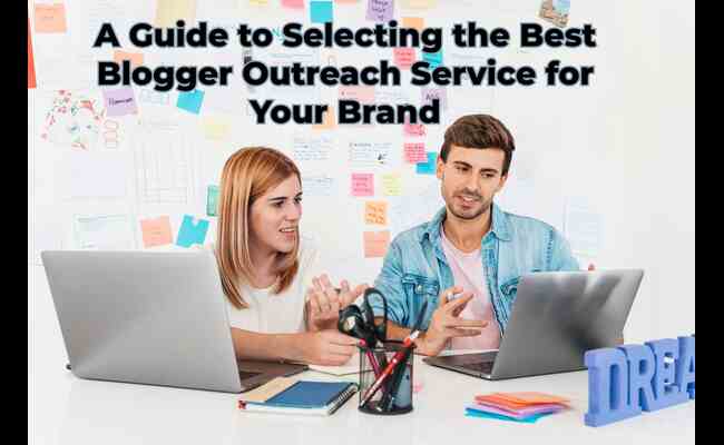 Choosing Wisely: A Guide to Selecting the Best Blogger Outreach Service for Your Brand